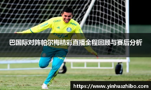 巴国际对阵帕尔梅精彩直播全程回顾与赛后分析