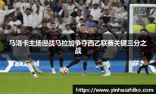 马洛卡主场迎战马拉加争夺西乙联赛关键三分之战