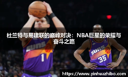 杜兰特与易建联的巅峰对决：NBA巨星的荣耀与奋斗之路