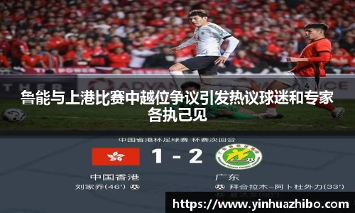 鲁能与上港比赛中越位争议引发热议球迷和专家各执己见