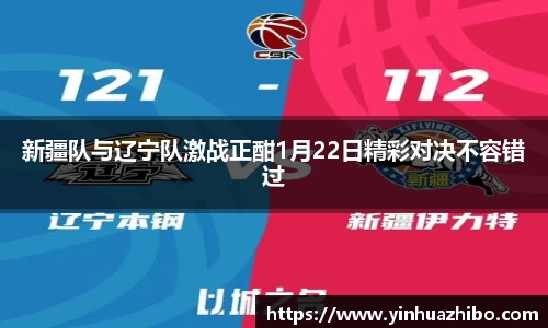 新疆队与辽宁队激战正酣1月22日精彩对决不容错过
