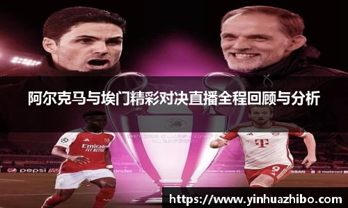 阿尔克马与埃门精彩对决直播全程回顾与分析