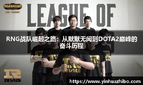 RNG战队崛起之路：从默默无闻到DOTA2巅峰的奋斗历程