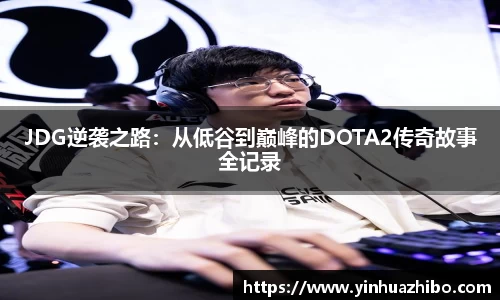 JDG逆袭之路：从低谷到巅峰的DOTA2传奇故事全记录